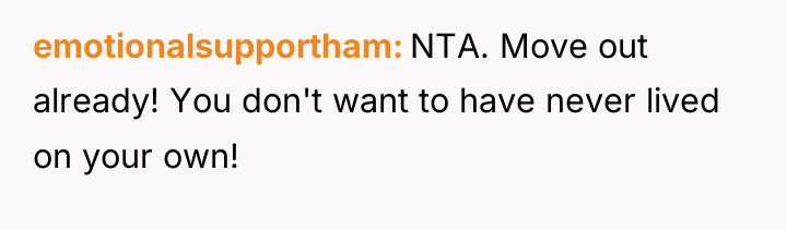 emotionalsupportham NTA. Move out already! You don't want to have...