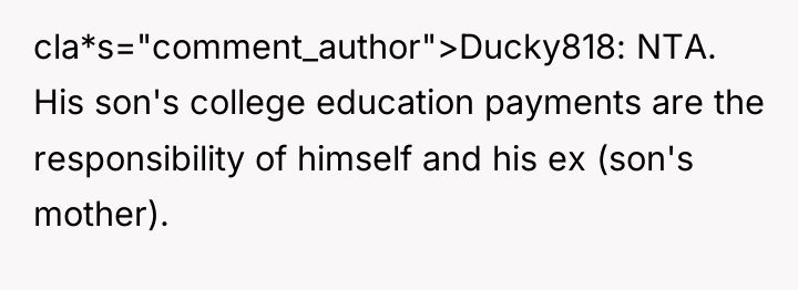 cla*s="comment_author">Ducky818: NTA. His son's college education payments are the responsibility...