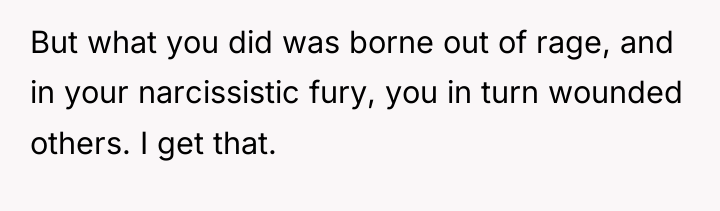 But what you did was borne out of rage, and...