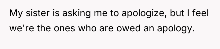 My sister is asking me to apologize, but I feel...