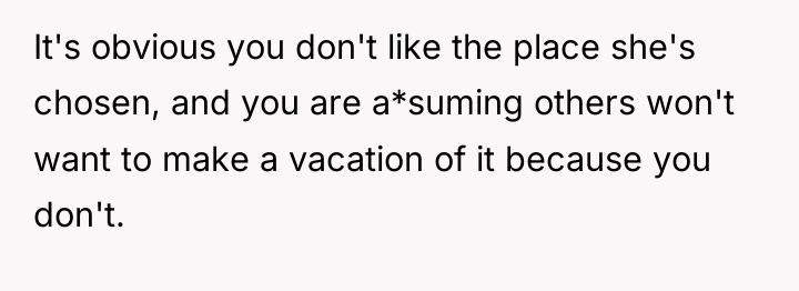 It's obvious you don't like the place she's chosen, and...