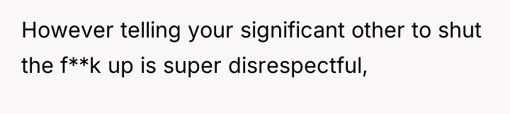 However telling your significant other to shut the f**k up...