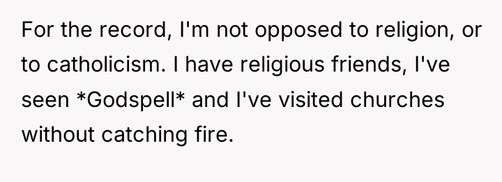 For the record, I'm not opposed to religion, or to...
