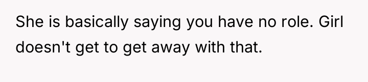 She is basically saying you have no role. Girl doesn't...