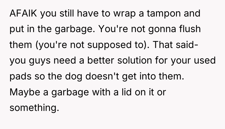 AFAIK you still have to wrap a tampon and put...