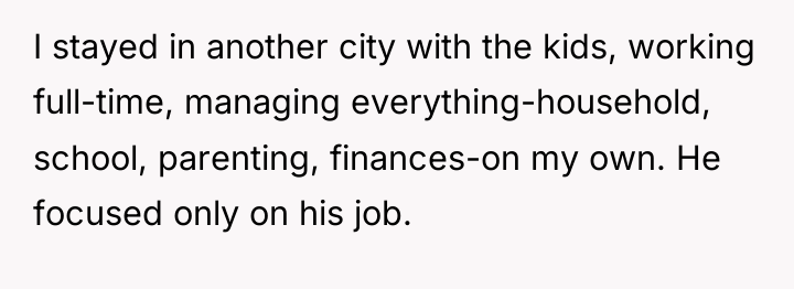 I stayed in another city with the kids, working full-time,...