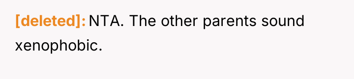 [deleted] NTA. The other parents sound xenophobic.