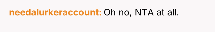 needalurkeraccount Oh no, NTA at all.