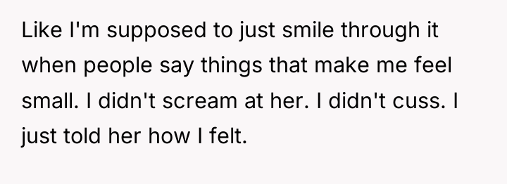 Like I'm supposed to just smile through it when people...