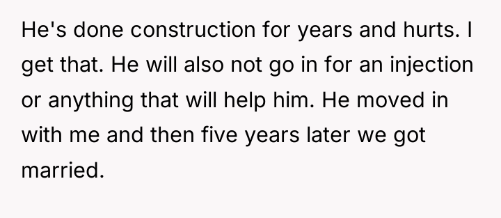 He's done construction for years and hurts. I get that....