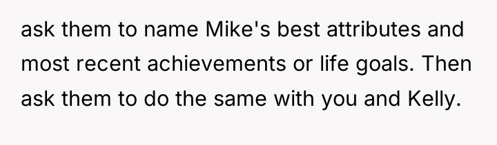ask them to name Mike's best attributes and most recent...