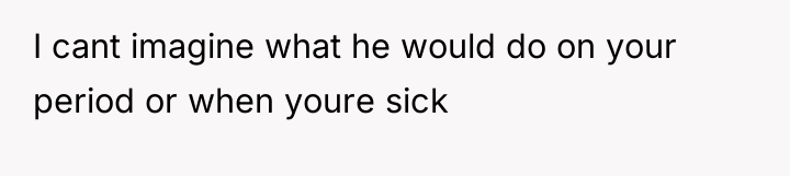I cant imagine what he would do on your period...