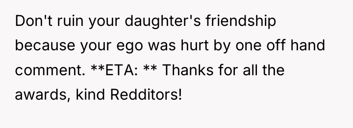 Don't ruin your daughter's friendship because your ego was hurt...