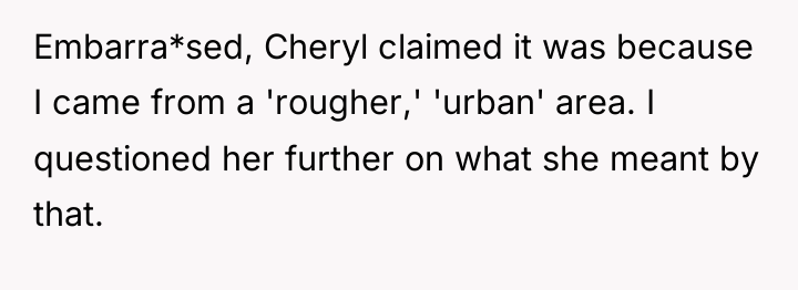 Embarra*sed, Cheryl claimed it was because I came from a...