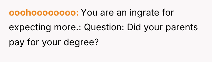 ooohoooooooo You are an ingrate for expecting more.: Question: Did...