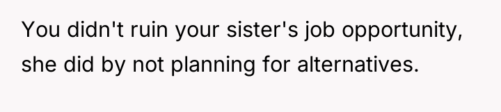 You didn't ruin your sister's job opportunity, she did by...