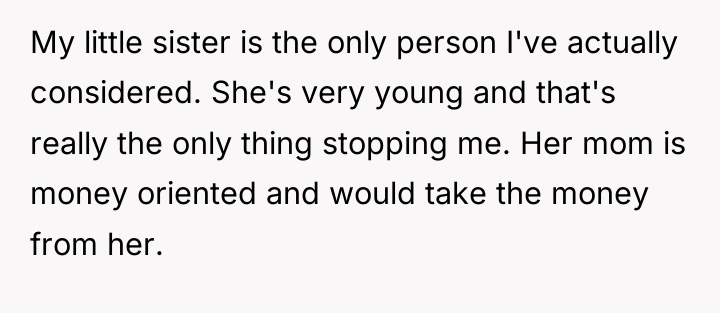 My little sister is the only person I've actually considered....