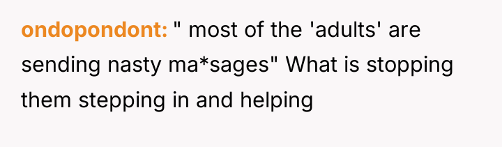 ondopondont " most of the 'adults' are sending nasty ma*sages"...