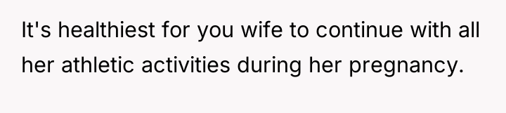 It's healthiest for you wife to continue with all her...