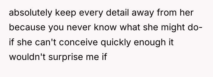 absolutely keep every detail away from her because you never...