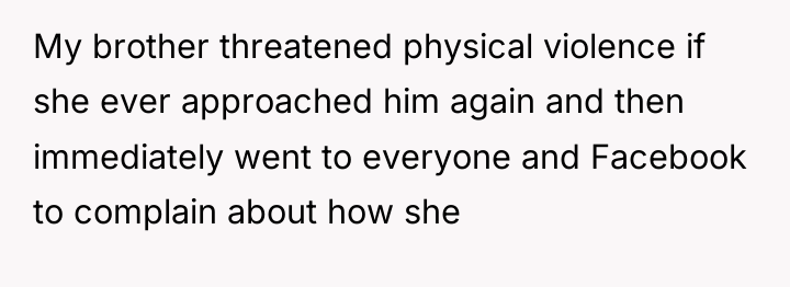 My brother threatened physical violence if she ever approached him...
