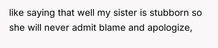 like saying that well my sister is stubborn so she...