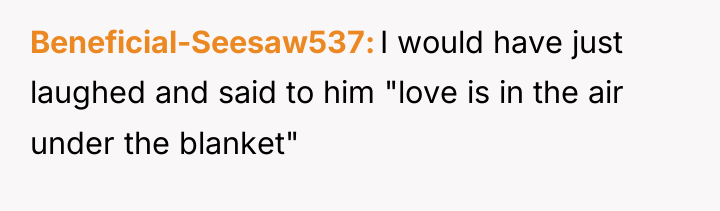 Beneficial-Seesaw537 I would have just laughed and said to him...