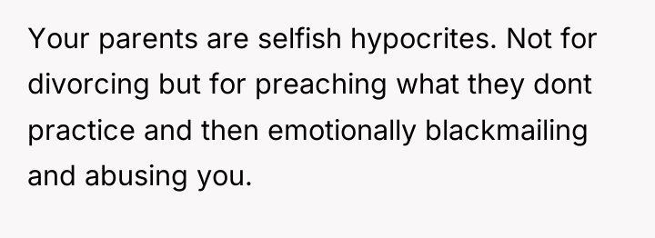 Your parents are selfish hypocrites. Not for divorcing but for...