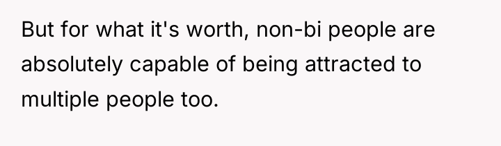 But for what it's worth, non-bi people are absolutely capable...