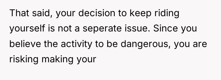 That said, your decision to keep riding yourself is not...