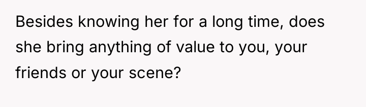 Besides knowing her for a long time, does she bring...