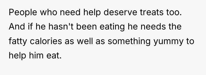 People who need help deserve treats too. And if he...