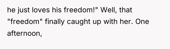 he just loves his freedom!" Well, that "freedom" finally caught...