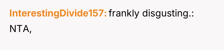 InterestingDivide157 frankly disgusting.: NTA,