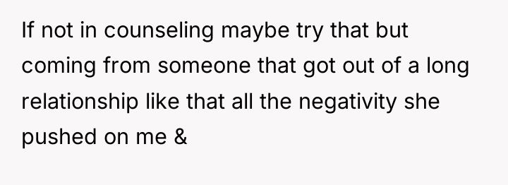 If not in counseling maybe try that but coming from...