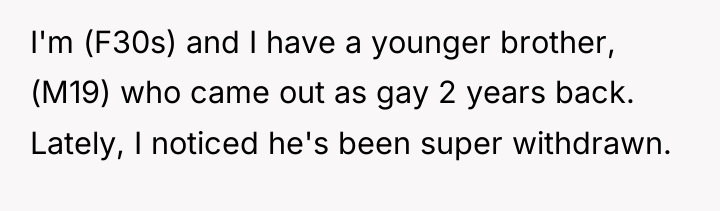 I'm (F30s) and I have a younger brother, (M19) who...