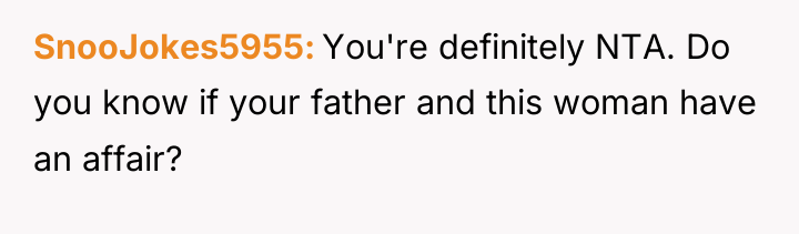 SnooJokes5955 You're definitely NTA. Do you know if your father...