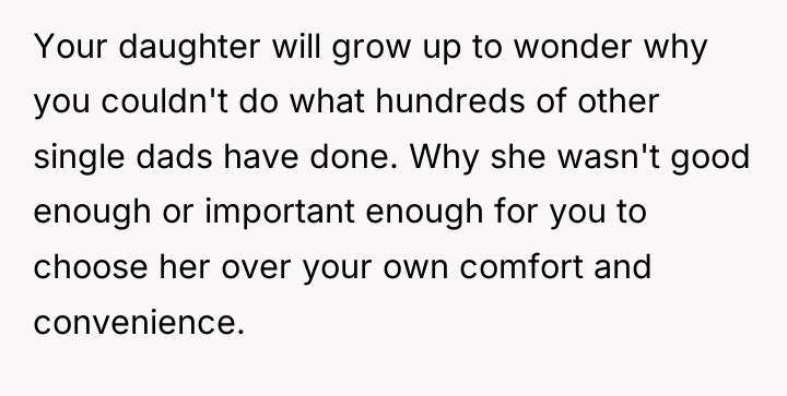 Your daughter will grow up to wonder why you couldn't...