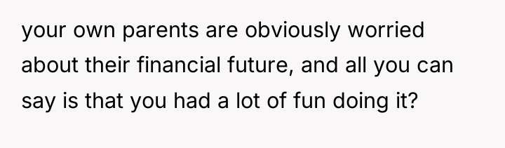 your own parents are obviously worried about their financial future,...