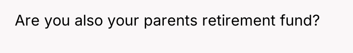 Are you also your parents retirement fund?