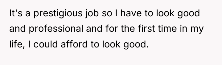 It's a prestigious job so I have to look good...