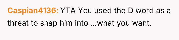 Caspian4136 YTA You used the D word as a threat...