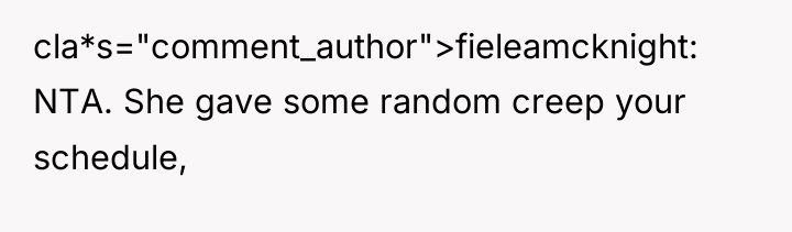 cla*s="comment_author">fieleamcknight: NTA. She gave some random creep your schedule,