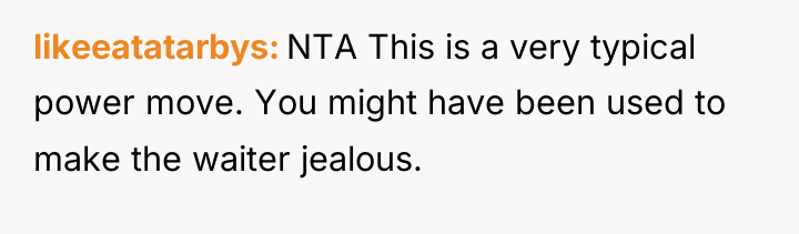 likeeatatarbys NTA This is a very typical power move. You...