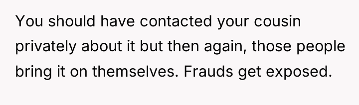 You should have contacted your cousin privately about it but...