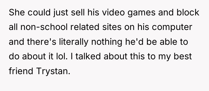 She could just sell his video games and block all...