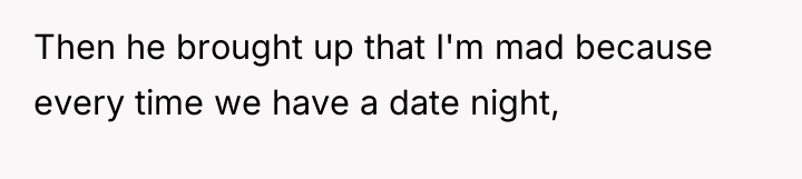 Then he brought up that I'm mad because every time...