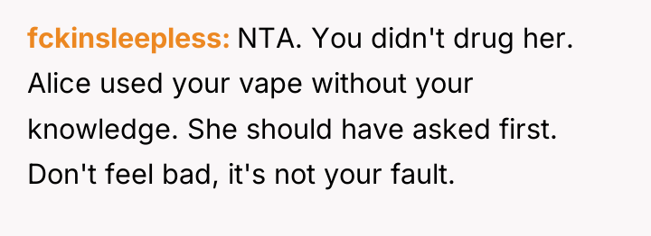fckinsleepless NTA. You didn't drug her. Alice used your vape...