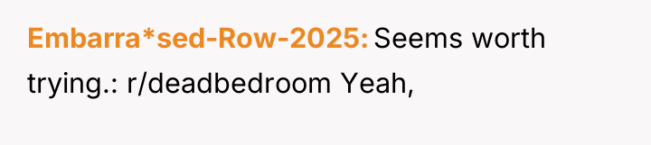 Embarra*sed-Row-2025 Seems worth trying.: r/deadbedroom Yeah,