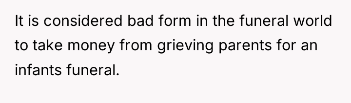 It is considered bad form in the funeral world to...